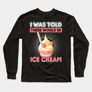 I was told there would be Ice Cream Long Sleeve T-Shirt